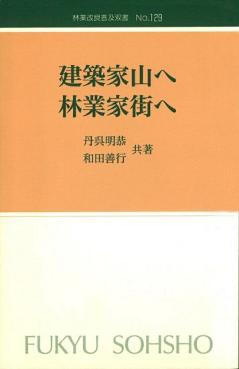 林業改良普及双書　No.129　建築家山へ林業家街へー本物の家造りを目指す方へ