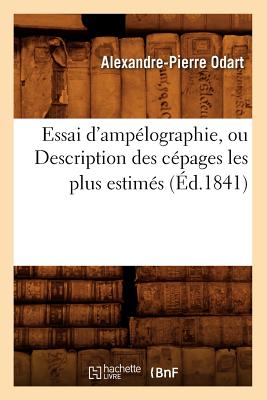 Essai d'Amplographie, Ou Description Des Cpages Les Plus Estims (d.1841) FRE-ESSAI DAMPELOGRAPHIE OU DE （Sciences） [ Alexandre-Pierre Odart ]
