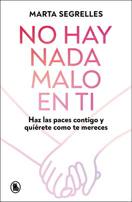 No Hay NADA Malo En Ti: Haz Las Paces Contigo Y Quirete Como Te Mereces / There Is Nothing Wrong wit SPA-NO HAY NADA MALO EN TI HAZ [ Marta Segrelles ]
