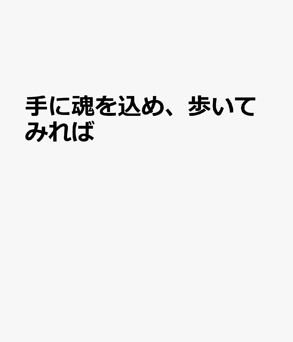 手に魂を込め、歩いてみれば