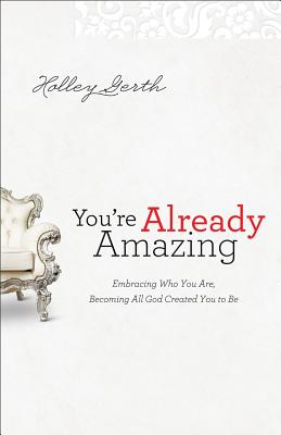 You're Already Amazing: Embracing Who You Are, Becoming All God Created You to Be YOURE ALREADY AMAZING [ Holley Gerth ]
