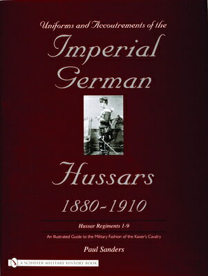 Uniforms & Accoutrements of the Imperial German Hussars 1880-1910 - An Illustrated Guide to the Mili