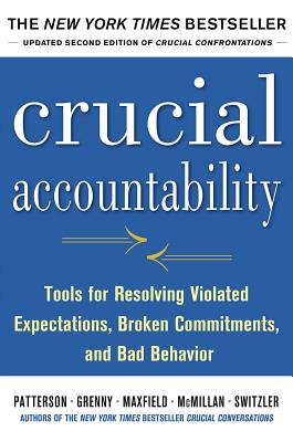 Crucial Accountability: Tools for Resolving Violated Expectations, Broken Commitments, and Bad Behav CRUCIAL ACCOUNTABILITY TOOLS F 