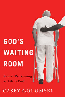 God's Waiting Room: Racial Reckoning at Life's End GODS WAITING ROOM （Global Perspectives on Aging） [ Casey Golomski ]