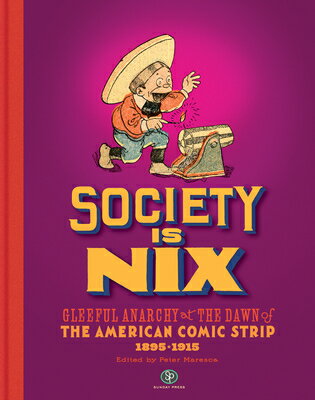 Society Is Nix: Gleeful Anarchy at the Dawn of the American Comic Strip 1895-1915 Revised Edition SOCIETY IS NIX [ Peter Maresca ]