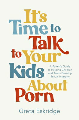 It's Time to Talk to Your Kids about Porn: A Parent's Guide to Helping Children and Teens Develop Se ITS TIME TO TALK TO YOUR KIDS 
