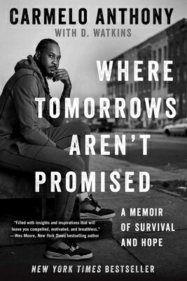 Where Tomorrows Aren't Promised: A Memoir of Survival and Hope WHERE TOMORROWS ARENT PROMISED （A Bestselling Basketball Memoir） [ Carmelo Anthony ]