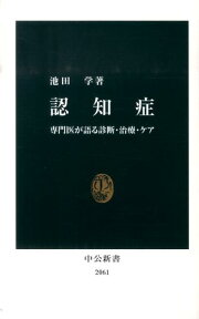 認知症 専門医が語る診断・治療・ケア （中公新書） [ 池田学（精神医学） ]