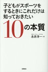 子どもがスポーツをするときにこれだけは知っておきたい10の本質 [ 永井洋一 ]