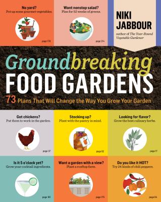 Groundbreaking Food Gardens: 73 Plans That Will Change the Way You Grow Your Garden