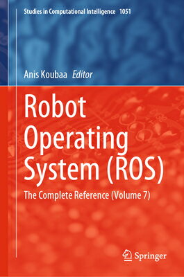 Robot Operating System (Ros): The Complete Reference (Volume 7) ROBOT OPERATING SYSTEM (ROS) 2 （Studies in Computational Intelligence） [ Anis Koubaa ]