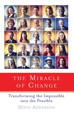 The Miracle of Change: Transforming the Impossible Into the Possible MIRACLE OF CHANGE [ Doug Anderson ]