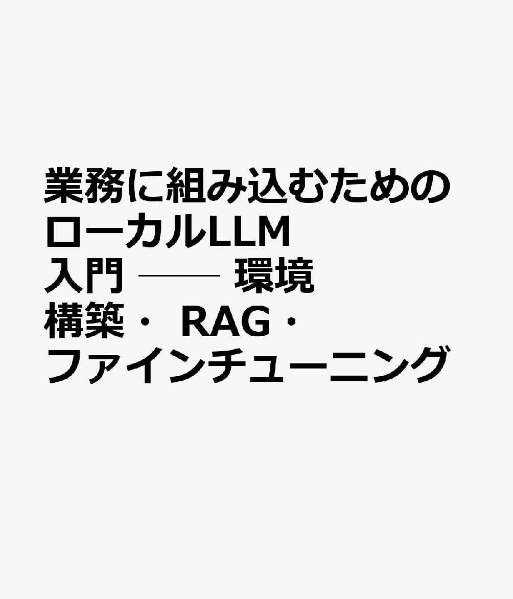 業務に組み込むためのローカルLLM入門 ── 環境構築・RAG・ファインチューニング / さくらインターネット株式会社・川崎 博則・水谷 衣津美・小田島 太郎・亀田 治伸・志賀 幹夫 (技術評論社) の書影