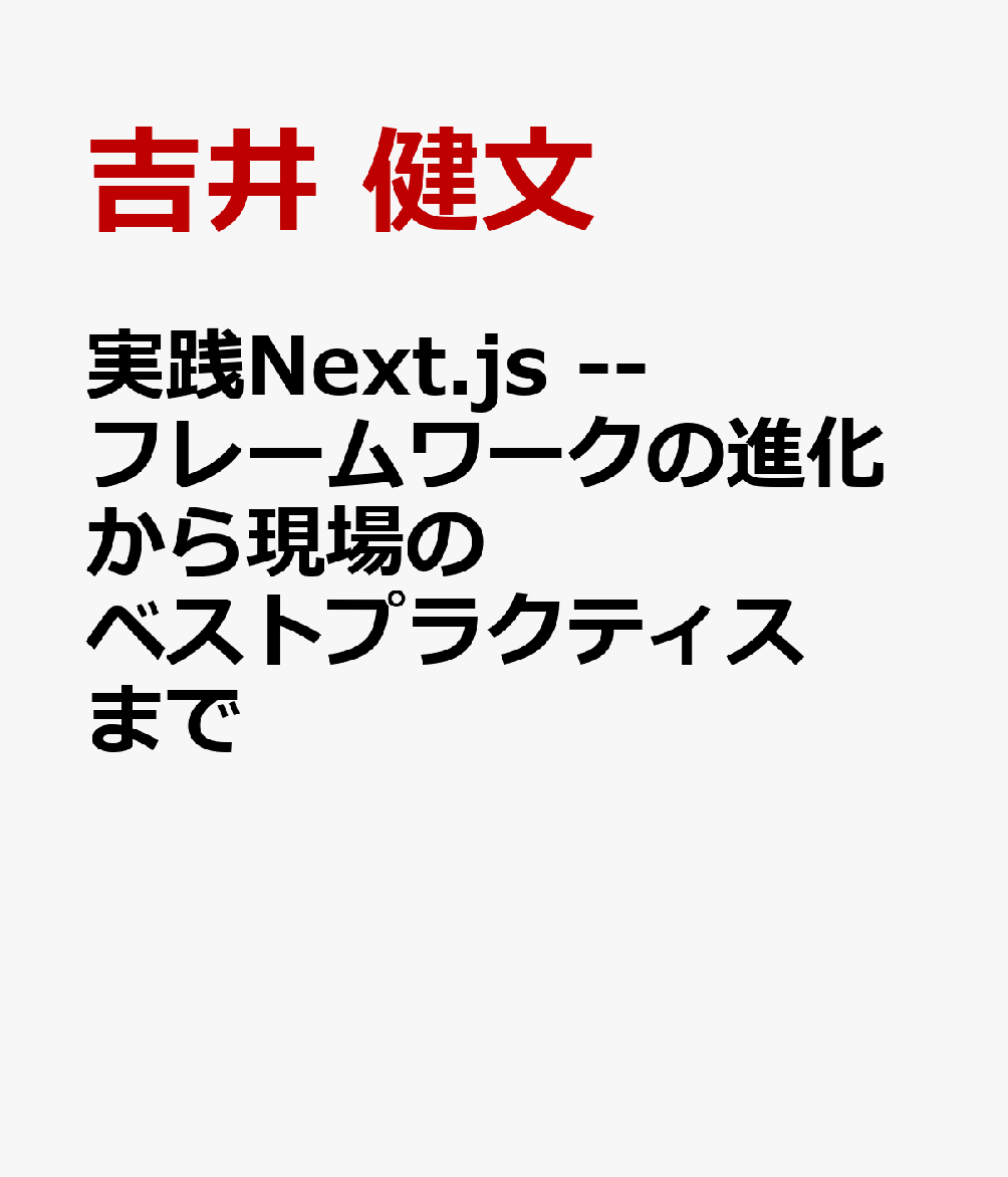 実践Next.js -- フレームワークの進化から現場のベストプラクティスまで [ 吉井 健文 ]