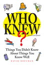Who Knew?: Things You Didn't Know about Things You Know Well WHO KNEW GIFT/E [ D...