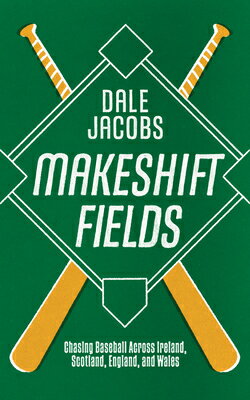 Makeshift Fields: Chasing Baseball Across Ireland, Scotland, England, and Wales MAKESHIFT FIELDS [ Dale Jacobs ]