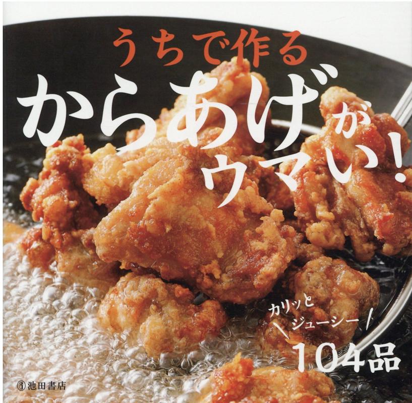 好きなおかずＮｏ．１のからあげ！もっと美味しく、楽しく食べるためのアイデア盛りだくさん！カリッとジューシー１０４品。