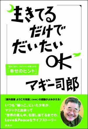 生きてるだけでだいたいOK “落ちこぼれ”マジシャンが見つけた「幸せのヒント」 [ マギー司郎 ]