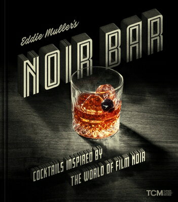 Eddie Muller 039 s Noir Bar: Cocktails Inspired by the World of Film Noir EDDIE MULLERS NOIR BAR （Turner Classic Movies） Eddie Muller
