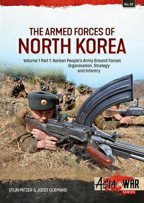 The Armed Forces of North Korea Volume 1 Part 1: Korean People's Army Ground Forces Organisation, St ARMED FORCES OF NORTH KOREA V0 （Asia@War） [ Stijn Mitzer ]