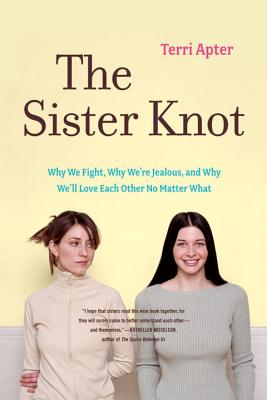 The Sister Knot: Why We Fight, Why We're Jealous, and Why We'll Love Each Other No Matter What SISTER KNOT [ Terri Apter ]