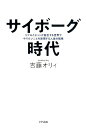 サイボーグ時代 リアルとネットが融合する世界で、やりたいことを実現する人生の戦略 [ 吉藤 オリィ ]