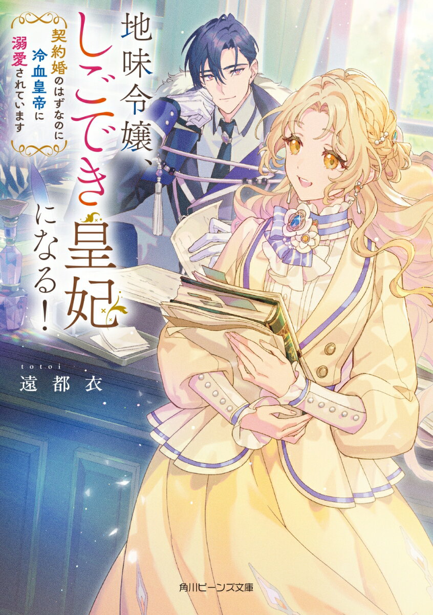 地味令嬢、しごでき皇妃になる！ 契約婚のはずなのに冷血皇帝に溺愛されています（1） （角川ビーンズ文庫） [ 遠都衣 ]