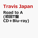 Road to A (初回T盤 CD＋Blu-ray) (特典なし) [ Travis Japan ]