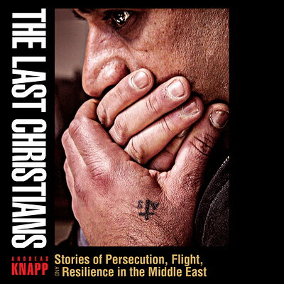 The Last Christians: Stories of Persecution, Flight, and Resilience in the Middle East LAST CHRISTIANS 