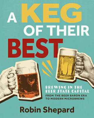 A Keg of Their Best: Brewing in the Beer State Capital--From the Beer Baron Era to Modern Microbrews KEG OF THEIR BEST 