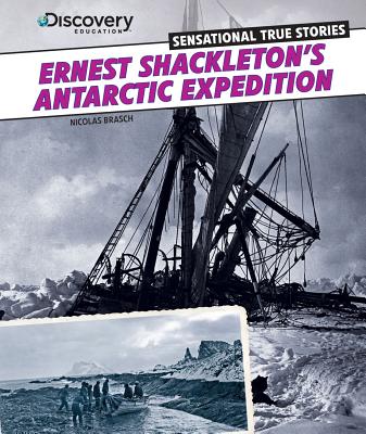 Ernest Shackleton's Antarctic Expedition ERNEST SHACKLETONS ANTARCTIC E （Discovery Education: Sensational True Stories） 
