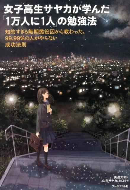 女子高生サヤカが学んだ「1万人に1人」の勉強法 知的すぎる無期懲役囚から教わった、99．99％の人 [ 美達大和 ]