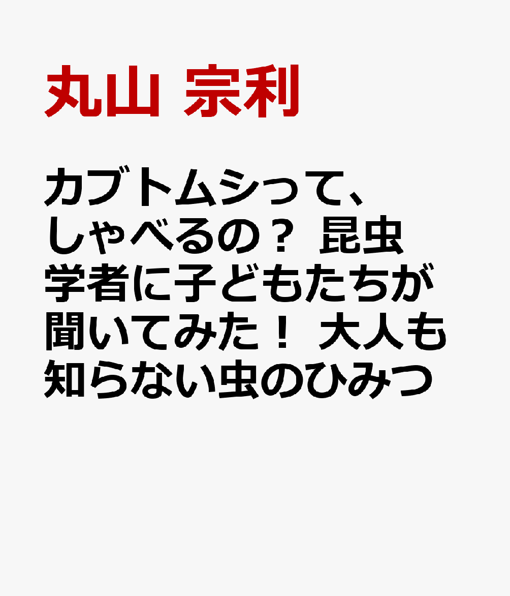 カブトムシって、しゃべるの？ 昆虫学者に子どもたちが聞いてみた！ 大人も知らない虫のひみつ