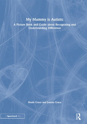 My Mummy Is Autistic: A Picture Book and Guide about Recognising and Understanding Difference MY MUMMY IS AUTISTIC [ Heath Grace ]