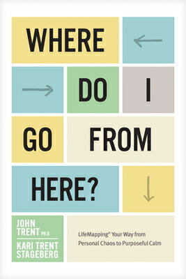 Where Do I Go from Here?: Lifemapping Your Way from Personal Chaos to Purposeful Calm WHERE DO I GO FROM HERE [ Ph D. John Trent ]