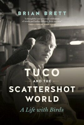 Tuco and the Scattershot World: A Life with Birds TUCO & THE SCATTERSHOT WORLD [ Brian Brett ]
