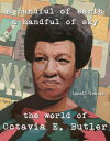 A Handful of Earth, a Handful of Sky: The World of Octavia Butler HANDFUL OF EAR...
