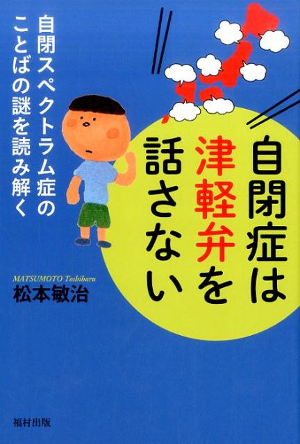 自閉症は津軽弁を話さない 自閉スペクトラム症のことばの謎を読み解く [ 松本敏治 ]