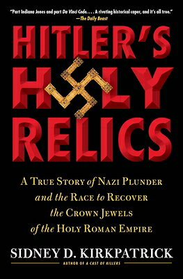 Hitler's Holy Relics: A True Story of Nazi Plunder and the Race to Recover the Crown Jewels of the H HITLERS HOLY RELICS 