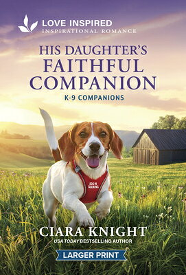His Daughter's Faithful Companion: An Uplifting Inspirational Romance HIS DAUGHTERS FAITHFUL COMPANI （K-9 Companions） 