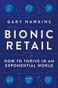 Bionic Retail: How to Thrive in an Exponential World BIONIC RETAIL Gary Hawkins