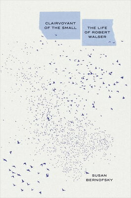 Clairvoyant of the Small: The Life of Robert Walser CLAIRVOYANT OF THE SMALL [ Susan Bernofsky ]