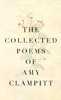 The Collected Poems of Amy Clampitt COLL POEMS OF AMY CLAMPITT [ Amy Clampitt ]