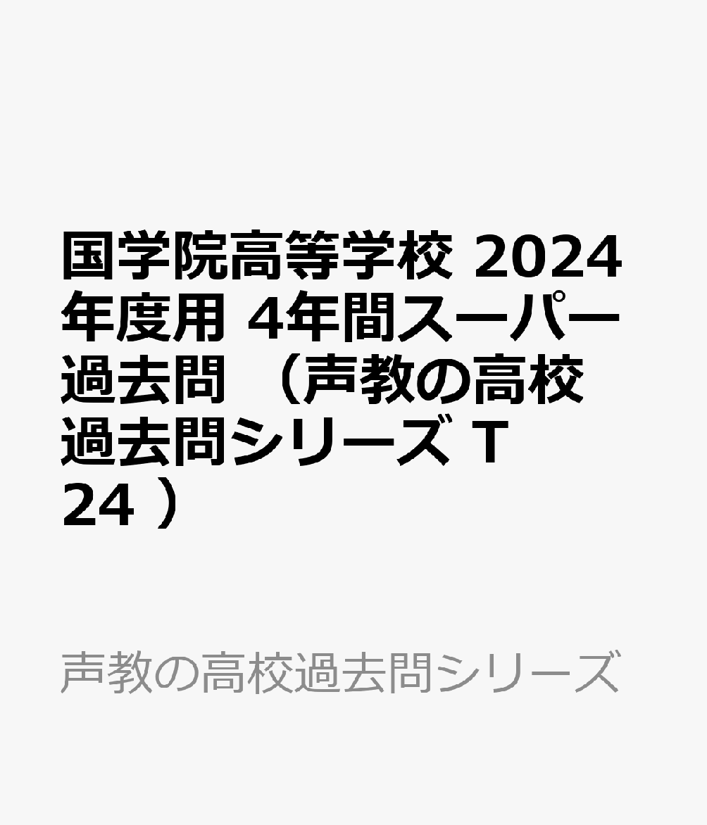 国学院高等学校（2024年度用） 4年間スーパー過去問 （声教の高校過去問シリーズ）