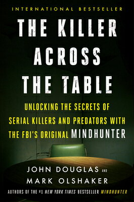 The Killer Across the Table: Unlocking the Secrets of Serial Killers and Predators with the Fbi's Or