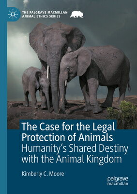The Case for the Legal Protection of Animals: Humanity's Shared Destiny with the Animal Kingdom CASE FOR THE LEGAL PROTECTION （Palgrave MacMillan Animal Ethics） [ Kimberly C. Moore ]