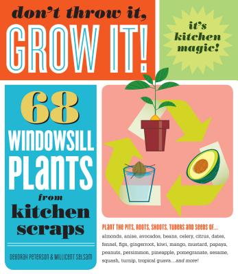 Don't Throw It, Grow It!: 68 Windowsill Plants from Kitchen Scraps