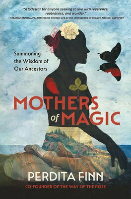 Mothers of Magic: Summoning the Wisdom of Our Ancestors MOTHERS OF MAGIC 