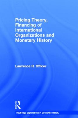 Pricing Theory, Financing of International Organisations and Monetary History PRICING THEORY FINANCING OF IN （Routledge Explorations in Economic History） [ Lawrence H. Officer ]