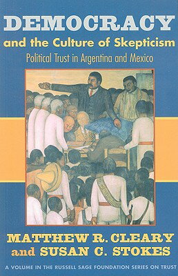 Democracy and the Culture of Skepticism: The Politics of Trust in Argentina and Mexico DEMOCRACY & THE CULTURE OF SKE （Russell Sage Foundation Trust） [ Matthew R. Cleary ]